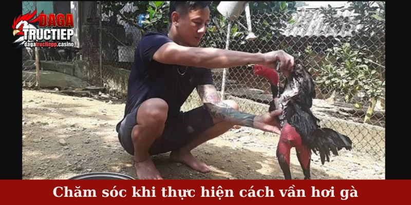 Chăm sóc khi thực hiện cách vần hơi gà